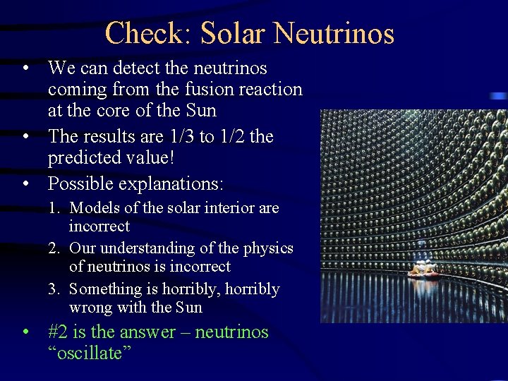 Check: Solar Neutrinos • We can detect the neutrinos coming from the fusion reaction