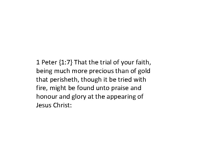 1 Peter {1: 7} That the trial of your faith, being much more precious