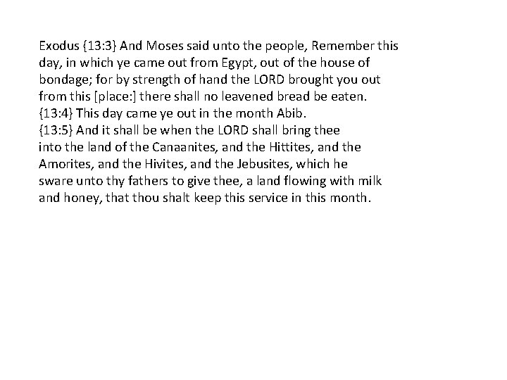 Exodus {13: 3} And Moses said unto the people, Remember this day, in which