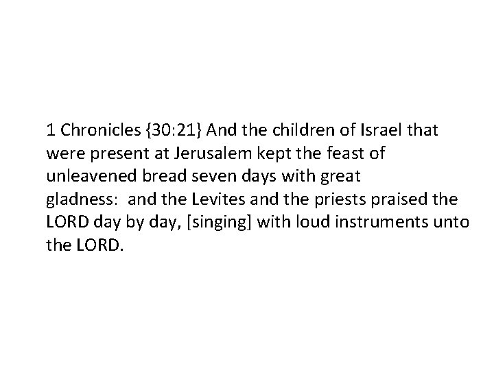1 Chronicles {30: 21} And the children of Israel that were present at Jerusalem