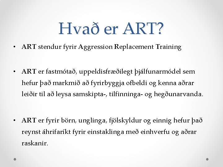 Hvað er ART? • ART stendur fyrir Aggression Replacement Training • ART er fastmótað,