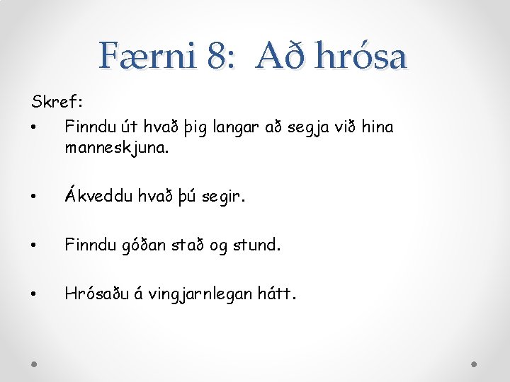 Færni 8: Að hrósa Skref: • Finndu út hvað þig langar að segja við