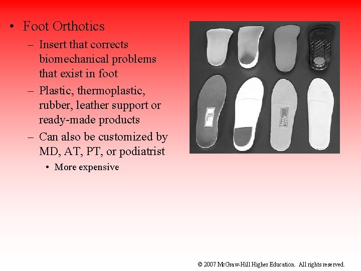  • Foot Orthotics – Insert that corrects biomechanical problems that exist in foot