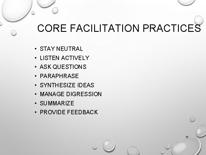 CORE FACILITATION PRACTICES • STAY NEUTRAL • LISTEN ACTIVELY • ASK QUESTIONS • PARAPHRASE