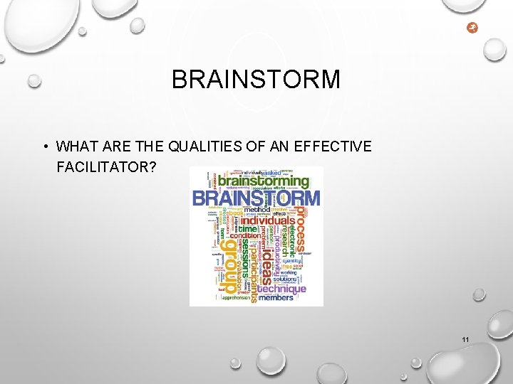 BRAINSTORM • WHAT ARE THE QUALITIES OF AN EFFECTIVE FACILITATOR? 11 