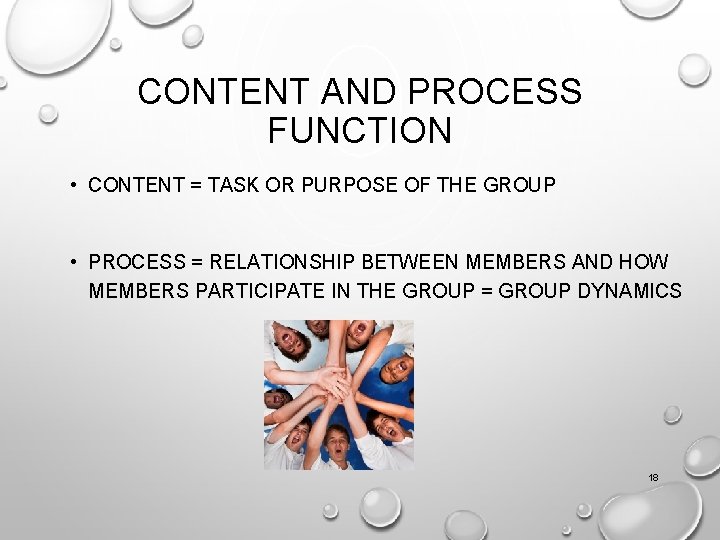 CONTENT AND PROCESS FUNCTION • CONTENT = TASK OR PURPOSE OF THE GROUP •