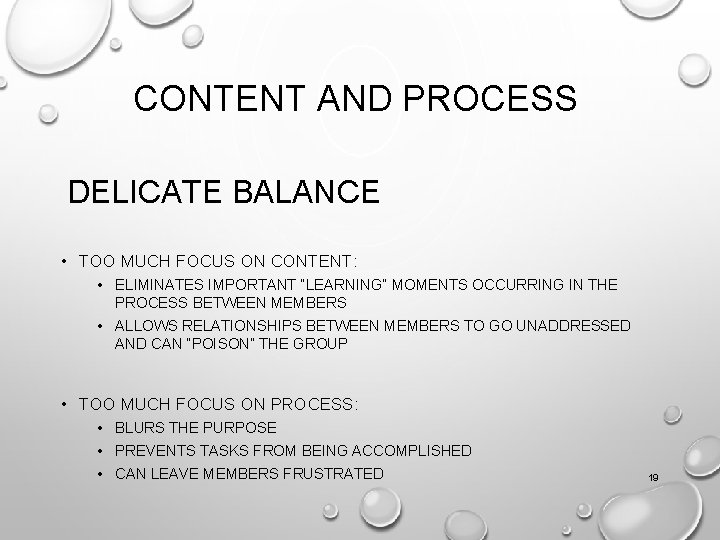 CONTENT AND PROCESS DELICATE BALANCE • TOO MUCH FOCUS ON CONTENT: • ELIMINATES IMPORTANT