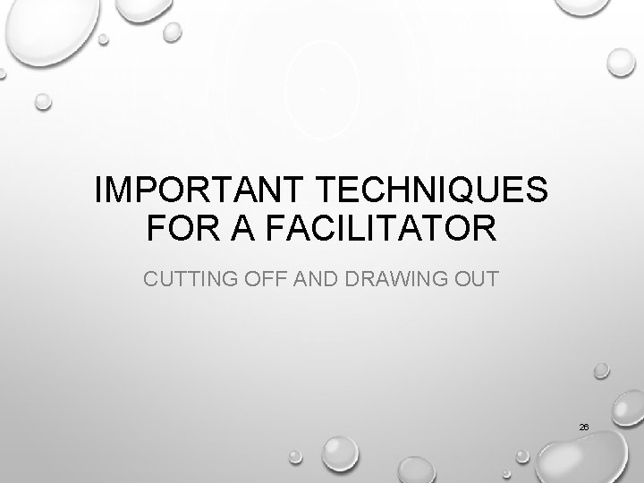 IMPORTANT TECHNIQUES FOR A FACILITATOR CUTTING OFF AND DRAWING OUT 26 
