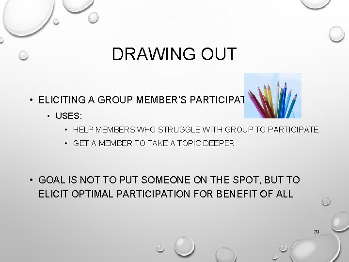 DRAWING OUT • ELICITING A GROUP MEMBER’S PARTICIPATION • USES: • HELP MEMBERS WHO