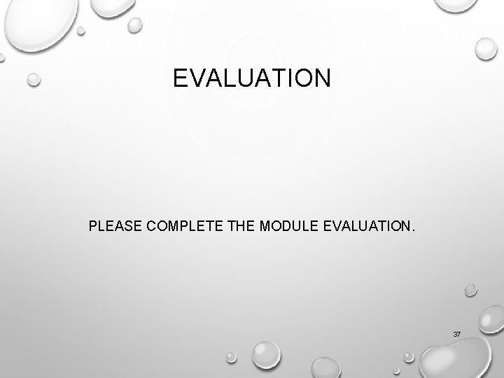 EVALUATION PLEASE COMPLETE THE MODULE EVALUATION. 37 
