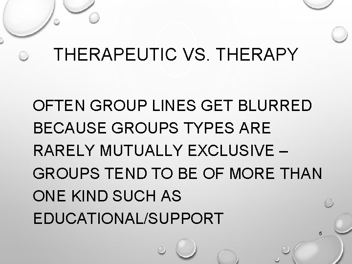 THERAPEUTIC VS. THERAPY OFTEN GROUP LINES GET BLURRED BECAUSE GROUPS TYPES ARE RARELY MUTUALLY