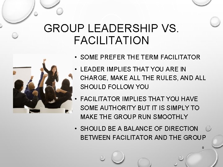 GROUP LEADERSHIP VS. FACILITATION • SOME PREFER THE TERM FACILITATOR • LEADER IMPLIES THAT