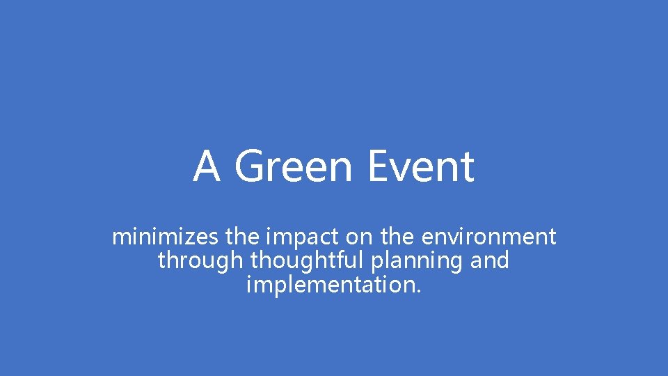 A Green Event minimizes the impact on the environment through thoughtful planning and implementation.