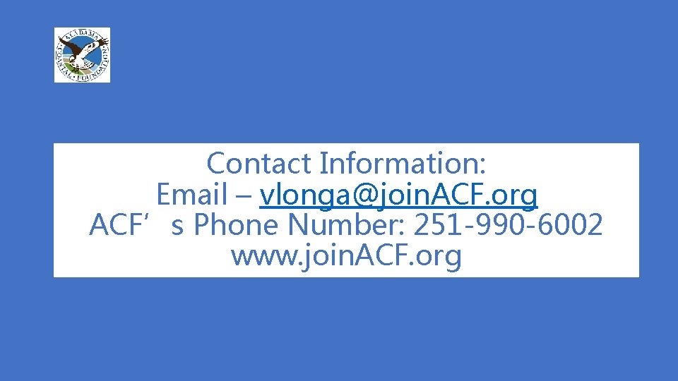 Contact Information: Email – vlonga@join. ACF. org ACF’s Phone Number: 251 -990 -6002 www.