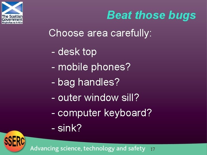 Beat those bugs Choose area carefully: - desk top - mobile phones? - bag