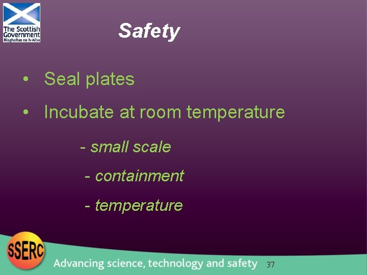 Safety • Seal plates • Incubate at room temperature - small scale - containment