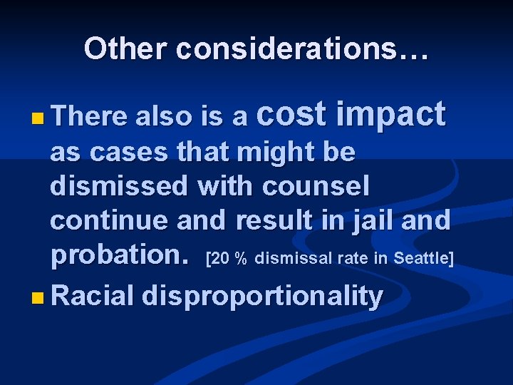 Other considerations… also is a cost impact as cases that might be dismissed with