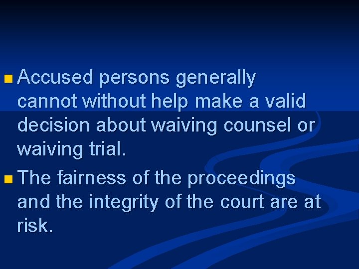 n Accused persons generally cannot without help make a valid decision about waiving counsel