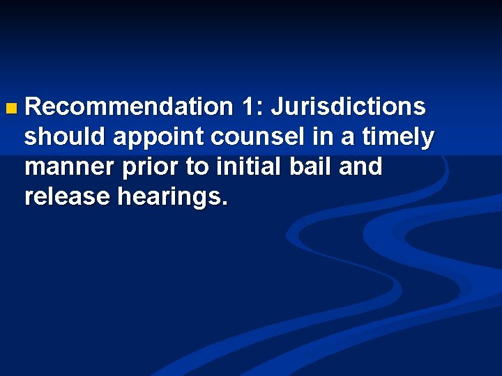 n Recommendation 1: Jurisdictions should appoint counsel in a timely manner prior to initial