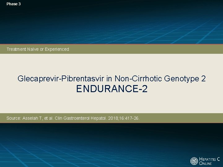 Phase 3 Treatment Naïve or Experienced Glecaprevir-Pibrentasvir in Non-Cirrhotic Genotype 2 ENDURANCE-2 Source: Asselah