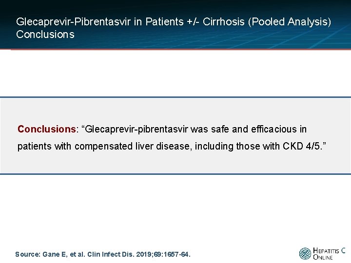 Glecaprevir-Pibrentasvir in Patients +/- Cirrhosis (Pooled Analysis) Conclusions: “Glecaprevir-pibrentasvir was safe and efficacious in