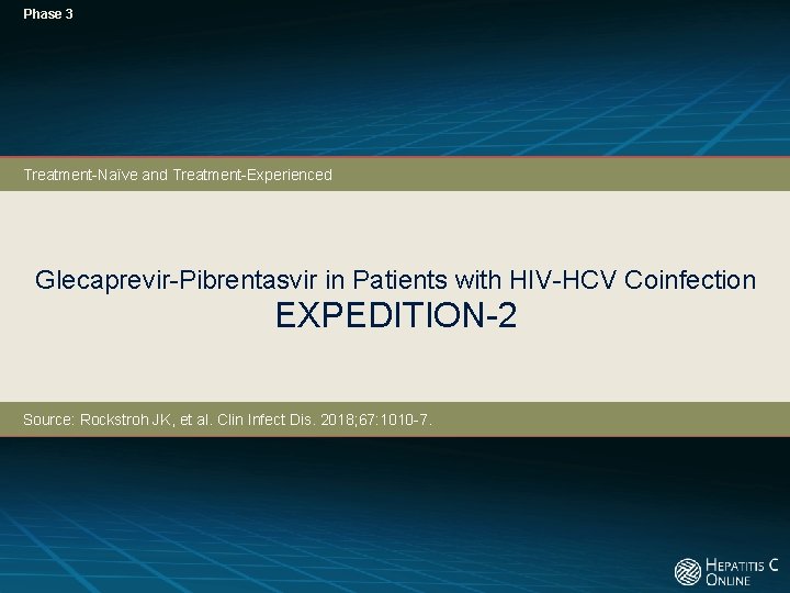 Phase 3 Treatment-Naïve and Treatment-Experienced Glecaprevir-Pibrentasvir in Patients with HIV-HCV Coinfection EXPEDITION-2 Source: Rockstroh