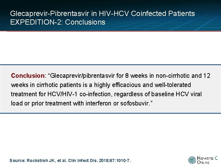 Glecaprevir-Pibrentasvir in HIV-HCV Coinfected Patients EXPEDITION-2: Conclusions Conclusion: “Glecaprevir/pibrentasvir for 8 weeks in non-cirrhotic