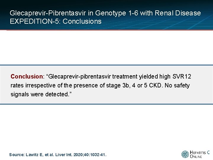 Glecaprevir-Pibrentasvir in Genotype 1 -6 with Renal Disease EXPEDITION-5: Conclusions Conclusion: “Glecaprevir-pibrentasvir treatment yielded