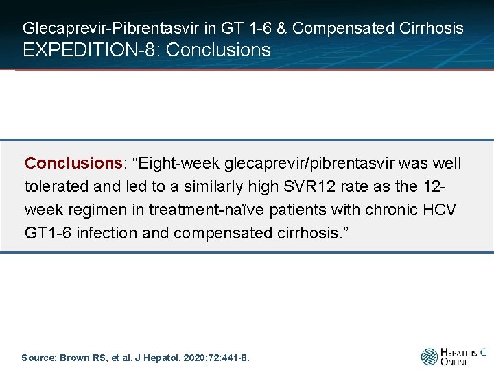 Glecaprevir-Pibrentasvir in GT 1 -6 & Compensated Cirrhosis EXPEDITION-8: Conclusions: “Eight-week glecaprevir/pibrentasvir was well