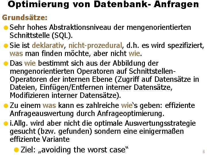 Optimierung von Datenbank- Anfragen Grundsätze: =Sehr hohes Abstraktionsniveau der mengenorientierten Schnittstelle (SQL). =Sie ist