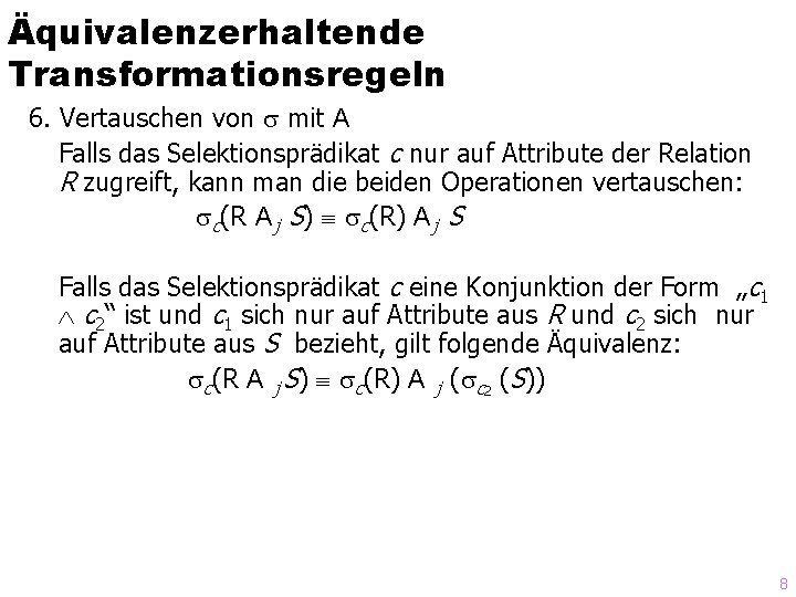 Äquivalenzerhaltende Transformationsregeln 6. Vertauschen von mit A Falls das Selektionsprädikat c nur auf Attribute