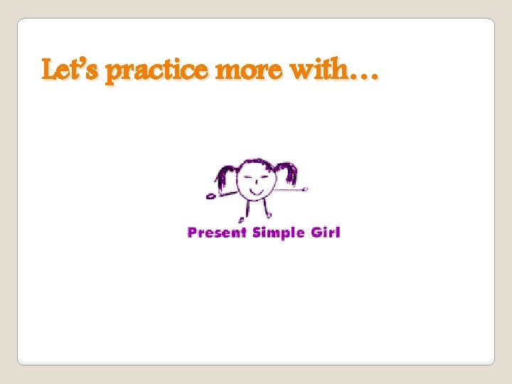 Let’s practice more with… 