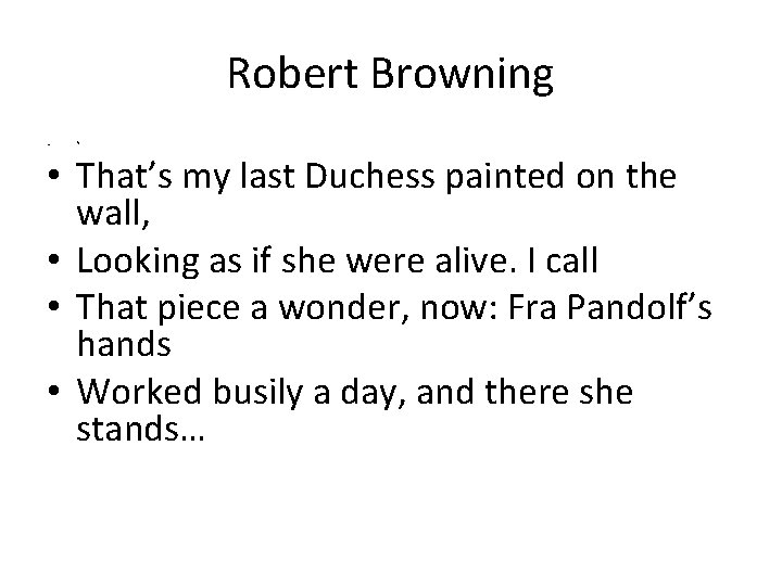 Robert Browning • “ • That’s my last Duchess painted on the wall, •