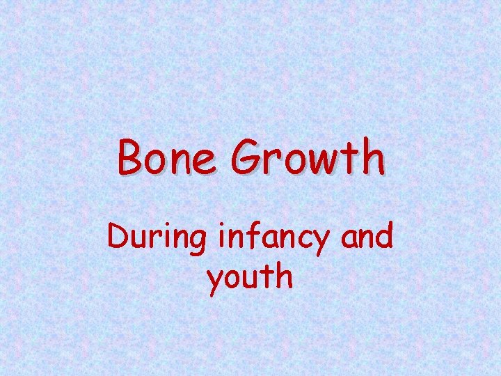 Bone Growth During infancy and youth 