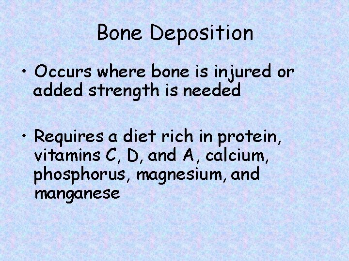 Bone Deposition • Occurs where bone is injured or added strength is needed •