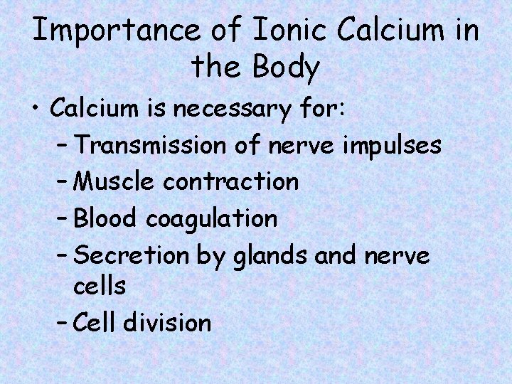 Importance of Ionic Calcium in the Body • Calcium is necessary for: – Transmission
