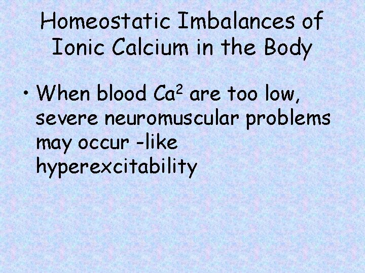 Homeostatic Imbalances of Ionic Calcium in the Body • When blood Ca 2 are