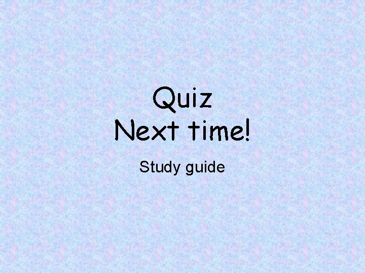Quiz Next time! Study guide 