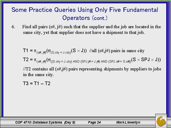 Some Practice Queries Using Only Five Fundamental Operators (cont. ) 6. Find all pairs