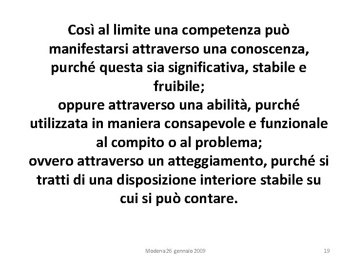 Così al limite una competenza può manifestarsi attraverso una conoscenza, purché questa significativa, stabile