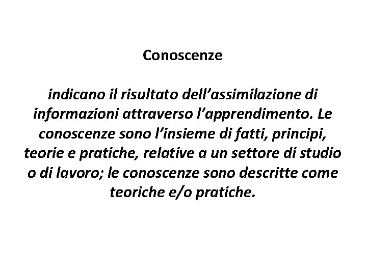 Conoscenze indicano il risultato dell’assimilazione di informazioni attraverso l’apprendimento. Le conoscenze sono l’insieme di