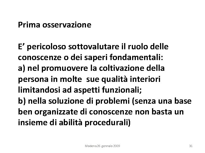 Prima osservazione E’ pericoloso sottovalutare il ruolo delle conoscenze o dei saperi fondamentali: a)