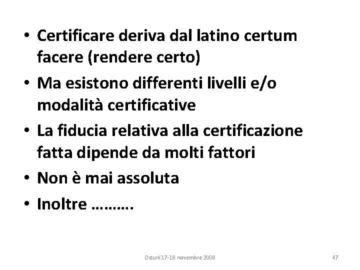  • Certificare deriva dal latino certum facere (rendere certo) • Ma esistono differenti