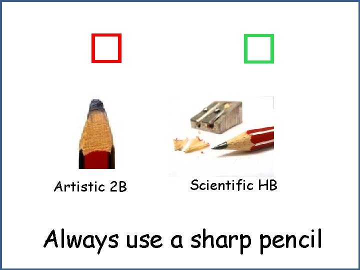 � � Artistic 2 B Scientific HB Always use a sharp pencil 