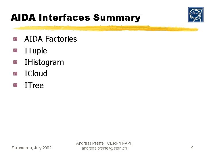 AIDA Interfaces Summary AIDA Factories ITuple IHistogram ICloud ITree Salamanca, July 2002 Andreas Pfeiffer,