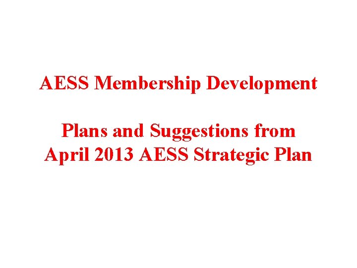 AESS Membership Development Plans and Suggestions from April 2013 AESS Strategic Plan 