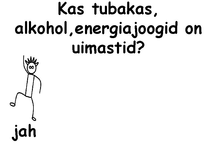 Kas tubakas, alkohol, energiajoogid on uimastid? jah 