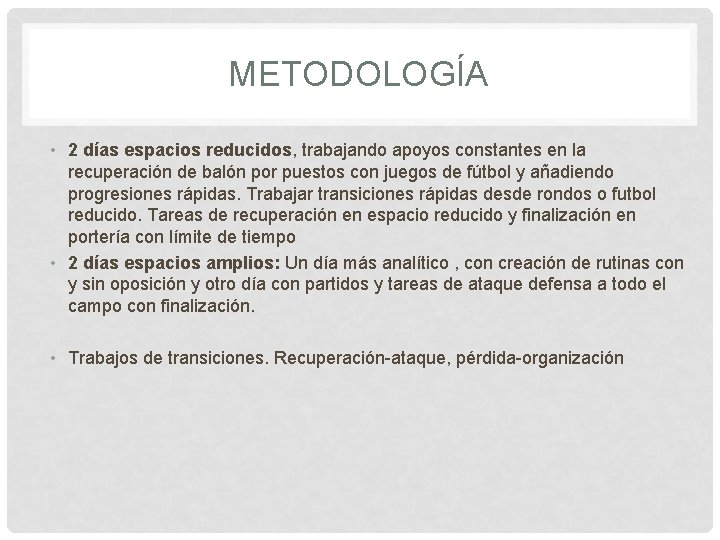 METODOLOGÍA • 2 días espacios reducidos, trabajando apoyos constantes en la recuperación de balón