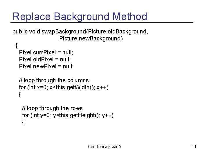 Replace Background Method public void swap. Background(Picture old. Background, Picture new. Background) { Pixel