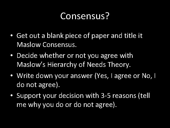 Consensus? • Get out a blank piece of paper and title it Maslow Consensus.